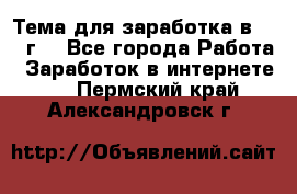 Тема для заработка в 2016 г. - Все города Работа » Заработок в интернете   . Пермский край,Александровск г.